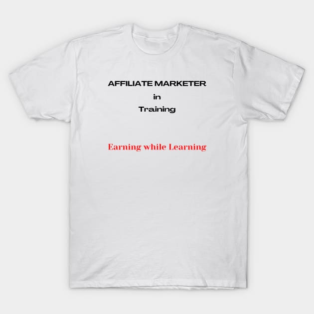 Affiliate Marketer in Training T-Shirt by ImmaFortuneCreations